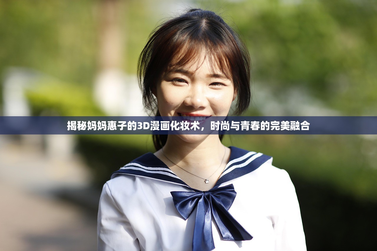 揭秘妈妈惠子的3D漫画化妆术，时尚与青春的完美融合