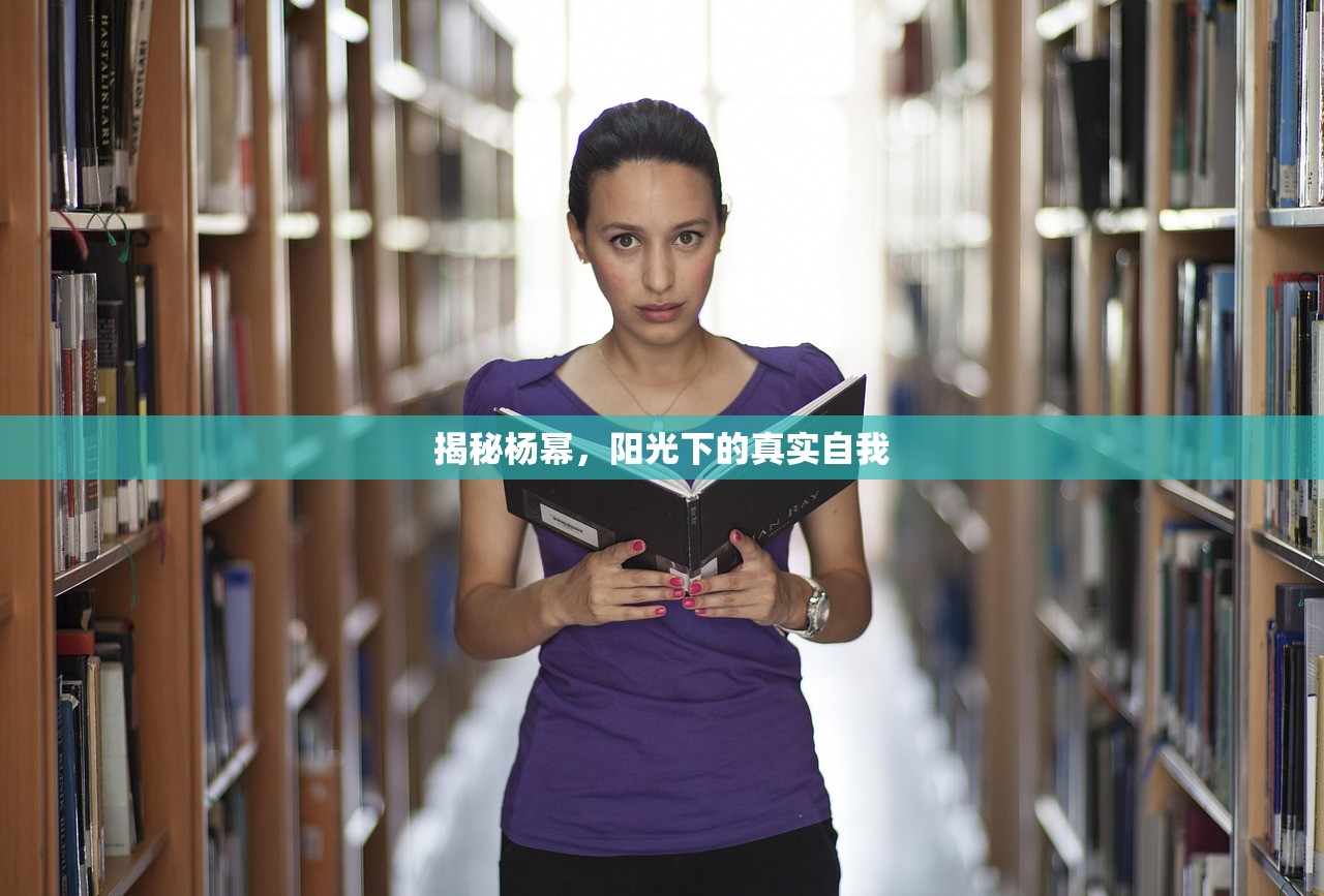 揭秘杨幂，阳光下的真实自我