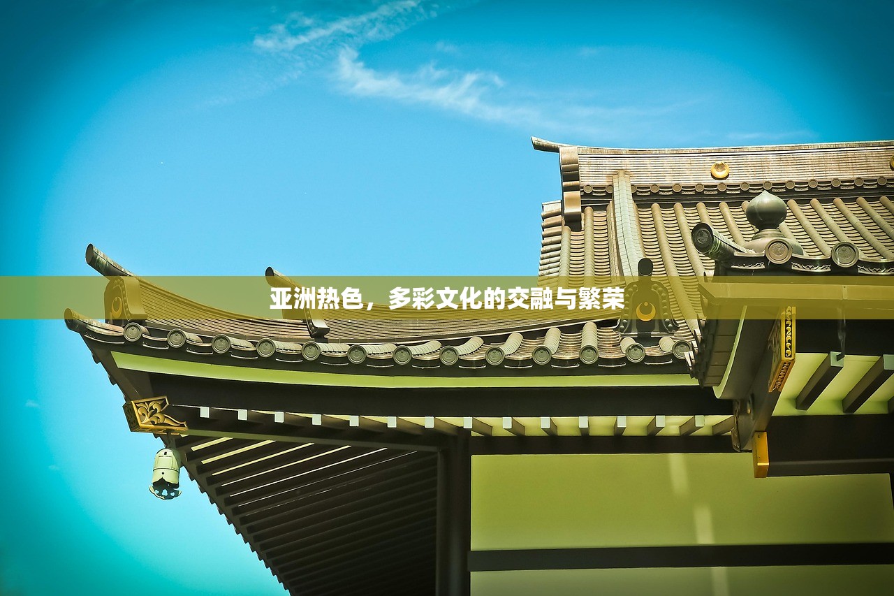 亚洲热色，多彩文化的交融与繁荣