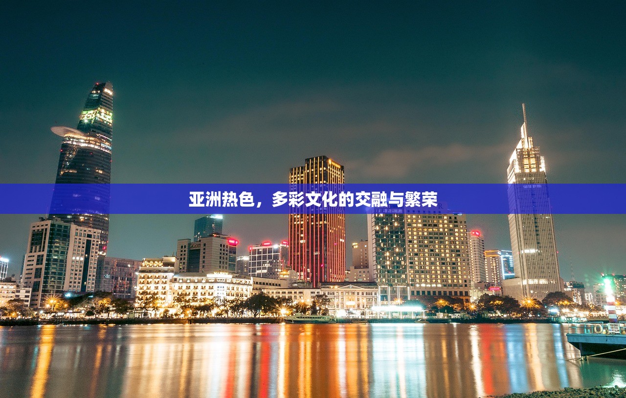 亚洲热色，多彩文化的交融与繁荣