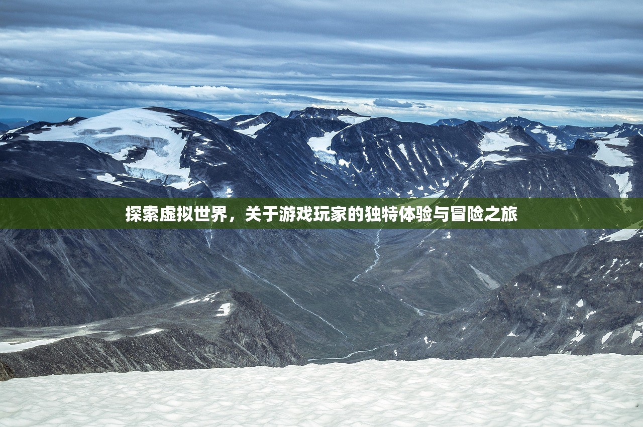 探索虚拟世界，关于游戏玩家的独特体验与冒险之旅