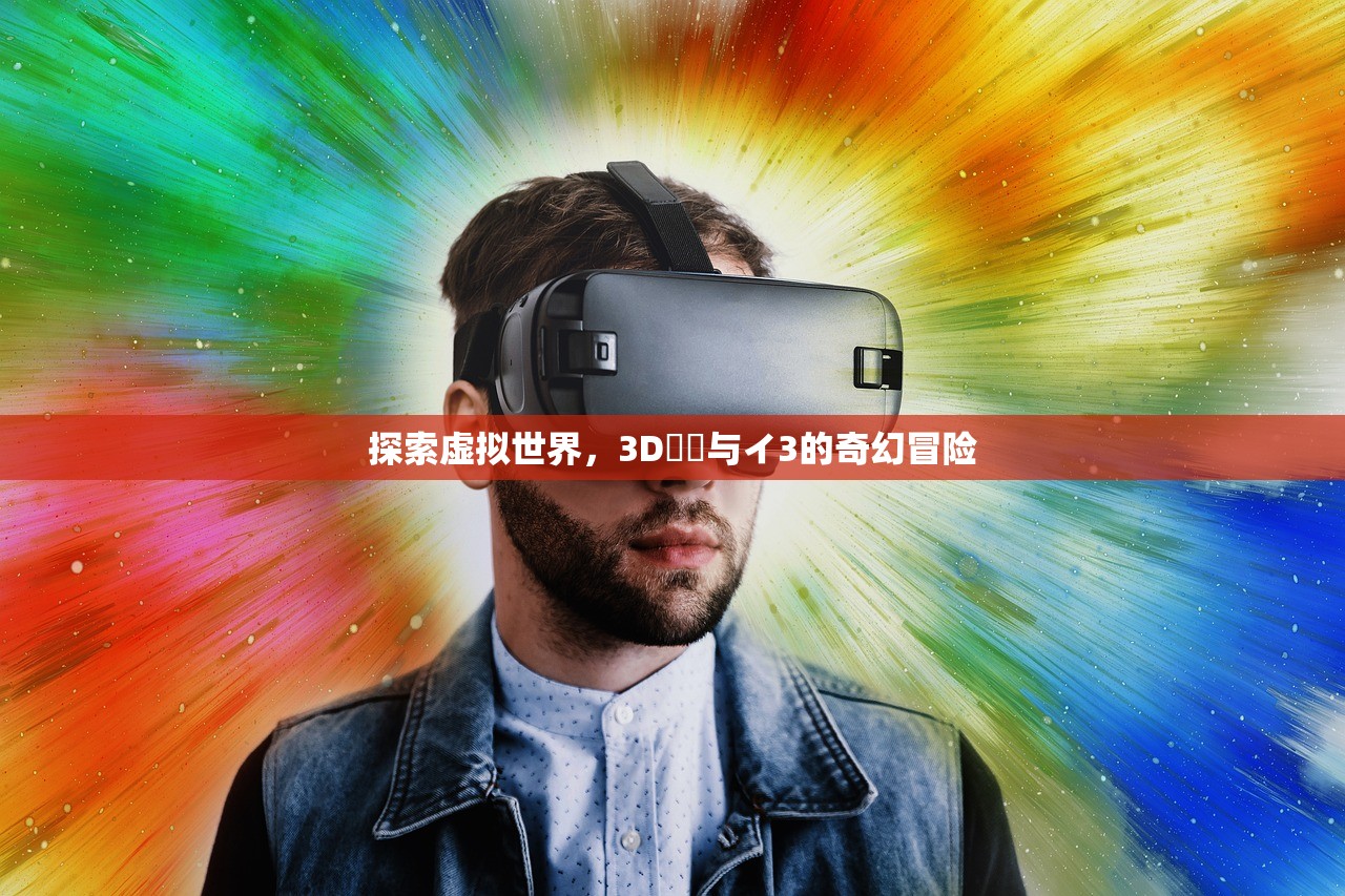 探索虚拟世界，3D姉弚与イ3的奇幻冒险