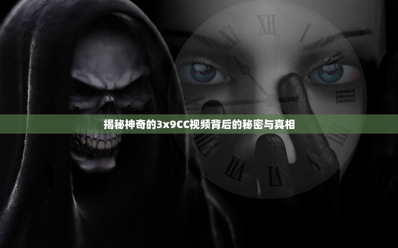 揭秘神奇的3x9CC视频背后的秘密与真相