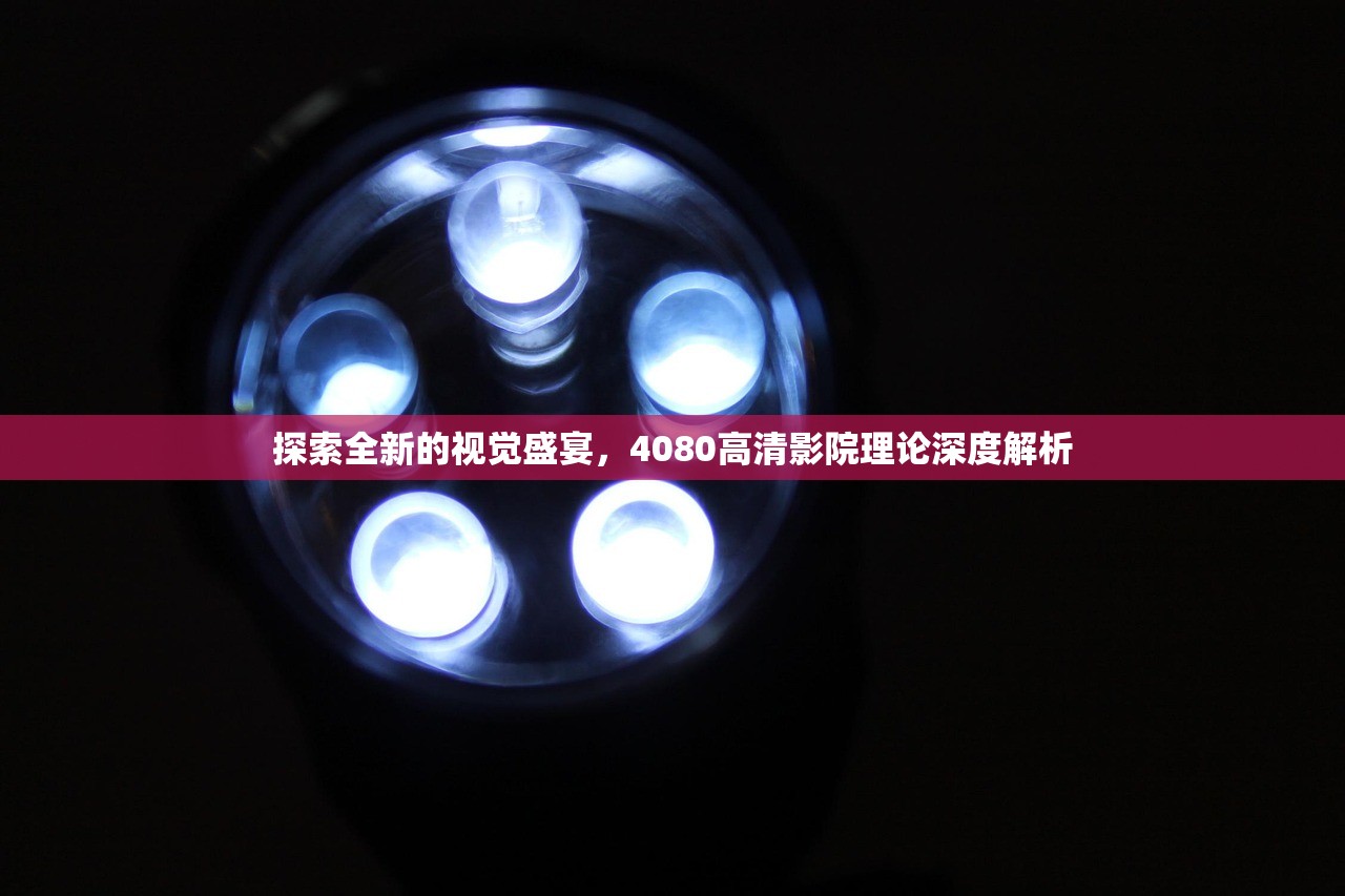 探索全新的视觉盛宴，4080高清影院理论深度解析