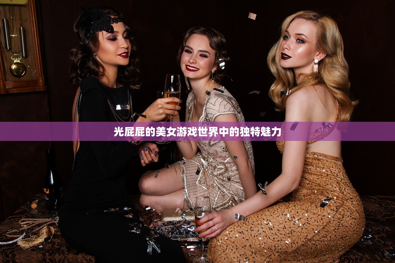 光屁屁的美女游戏世界中的独特魅力