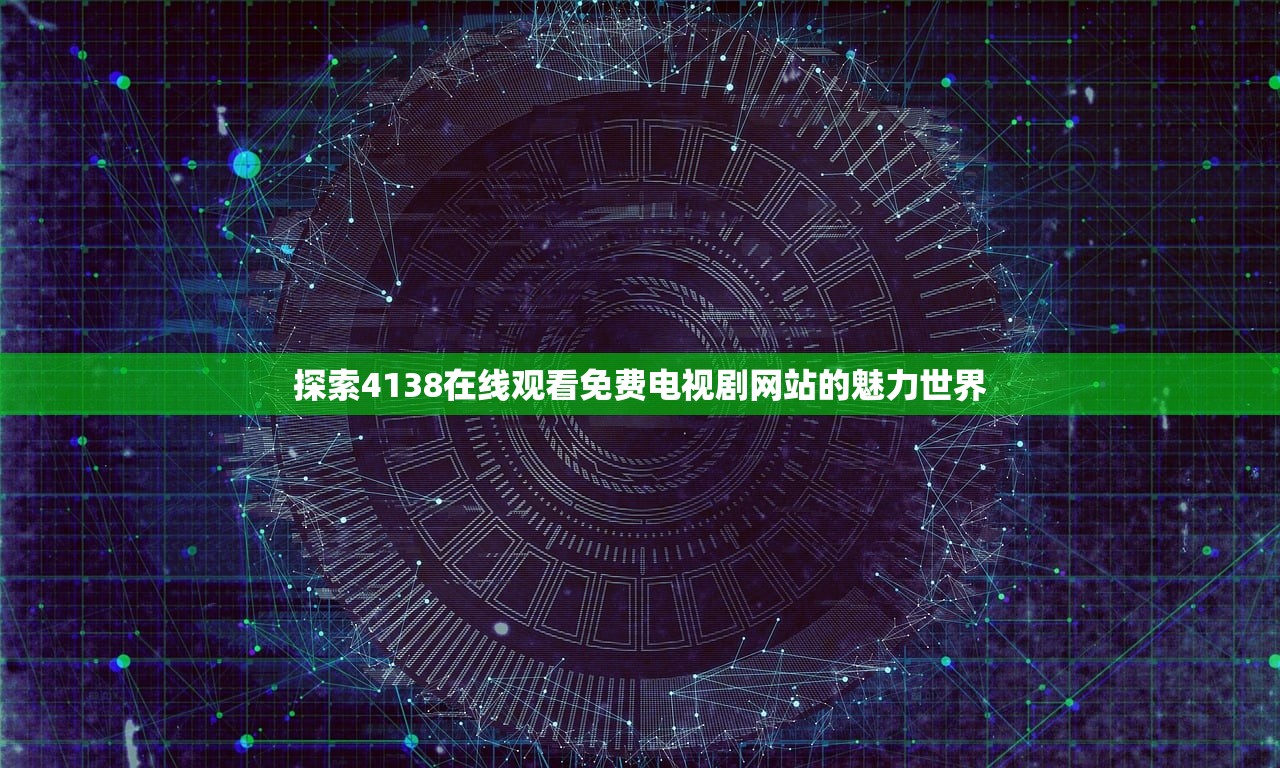探索4138在线观看免费电视剧网站的魅力世界