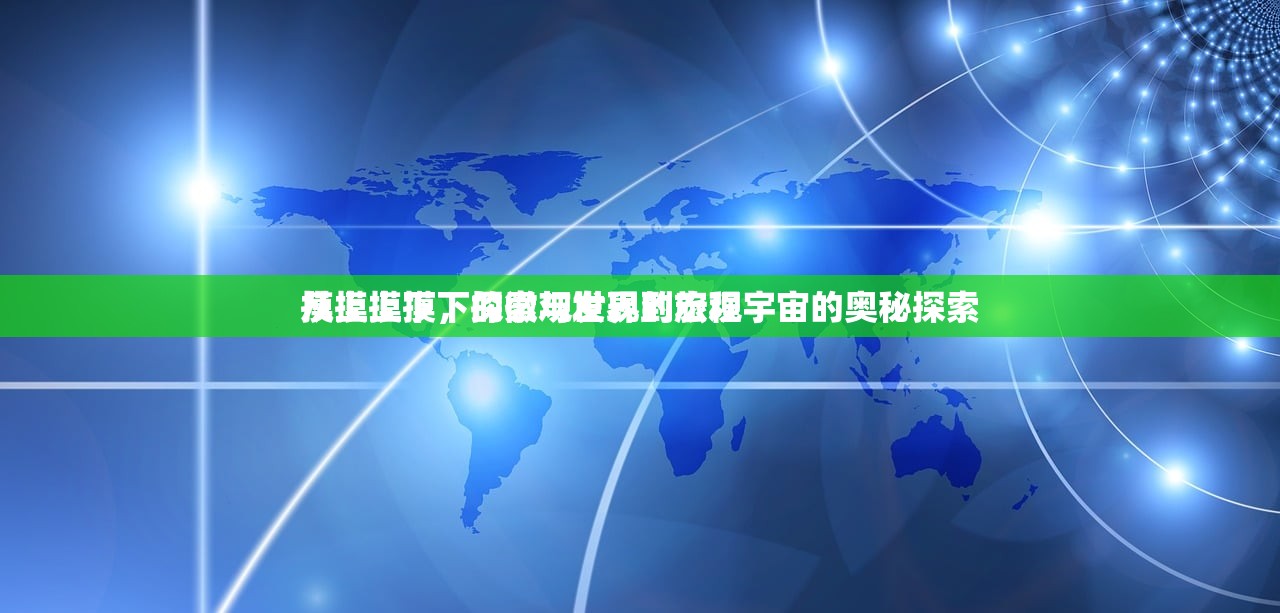 摸上摸下，探索与发现的旅程
从摸上摸下的微观世界到宏观宇宙的奥秘探索
