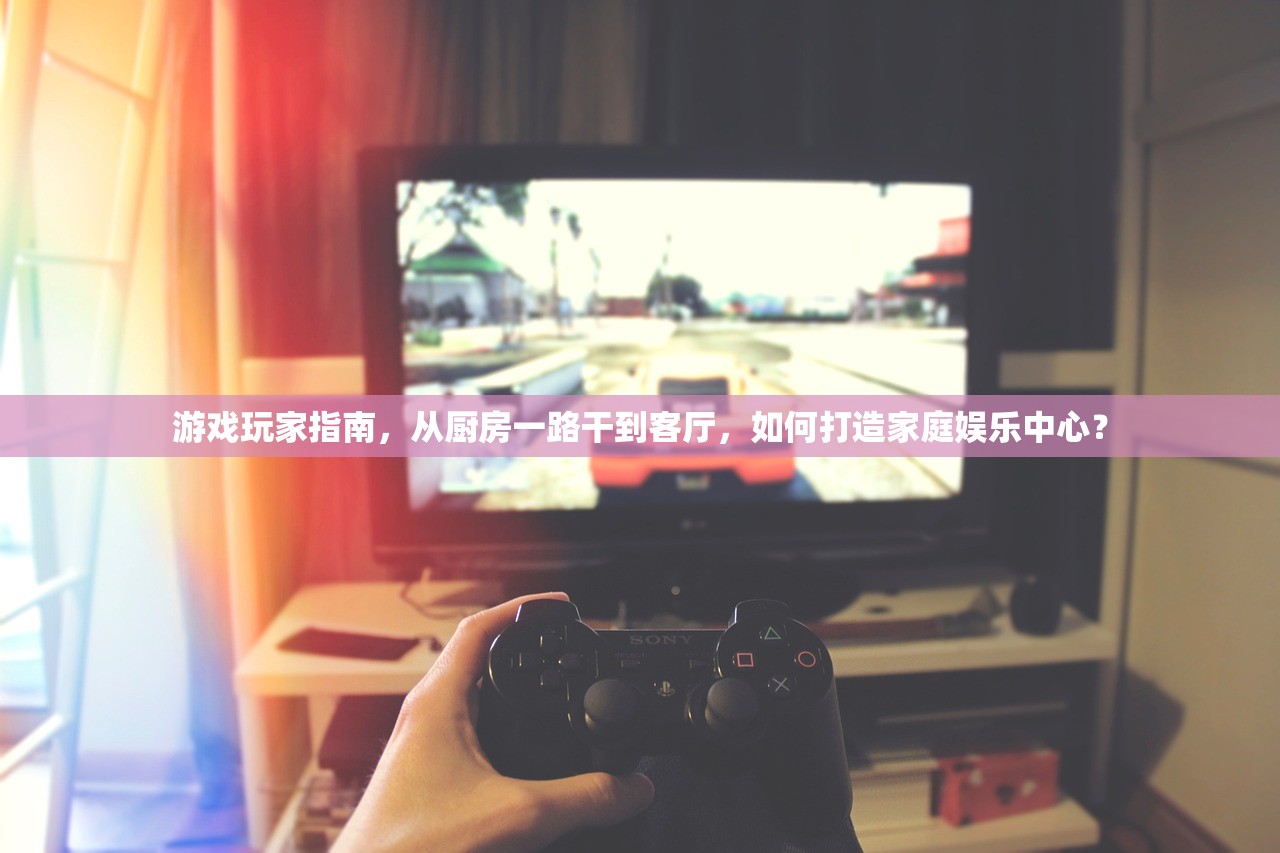 游戏玩家指南，从厨房一路干到客厅，如何打造家庭娱乐中心？