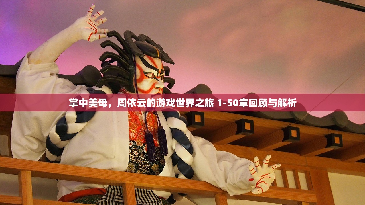 掌中美母，周依云的游戏世界之旅 1-50章回顾与解析