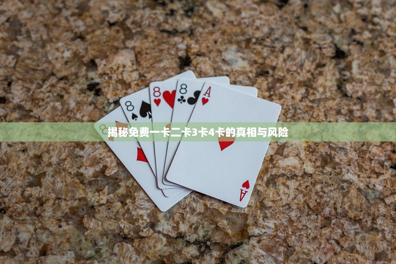揭秘免费一卡二卡3卡4卡的真相与风险