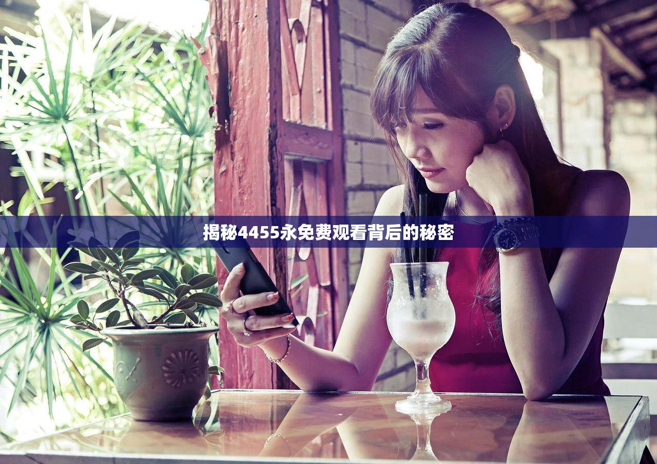 揭秘4455永免费观看背后的秘密