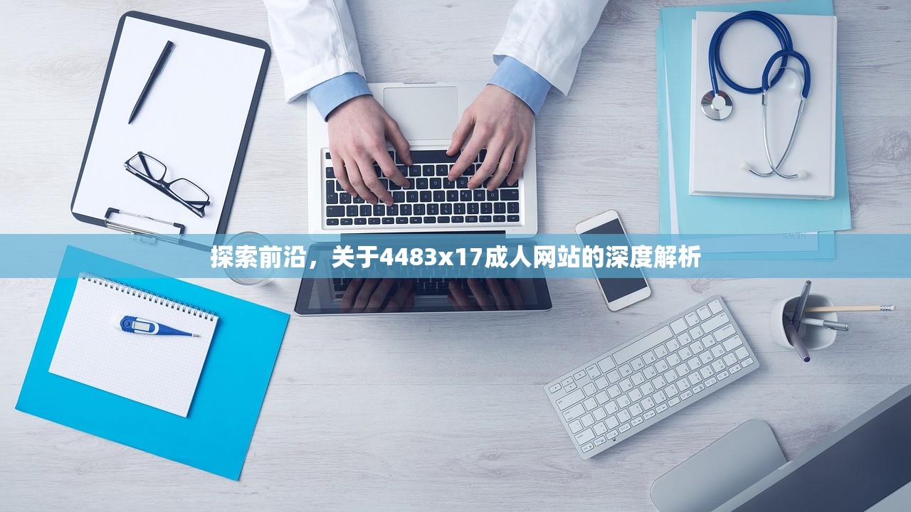 探索前沿，关于4483x17成人网站的深度解析