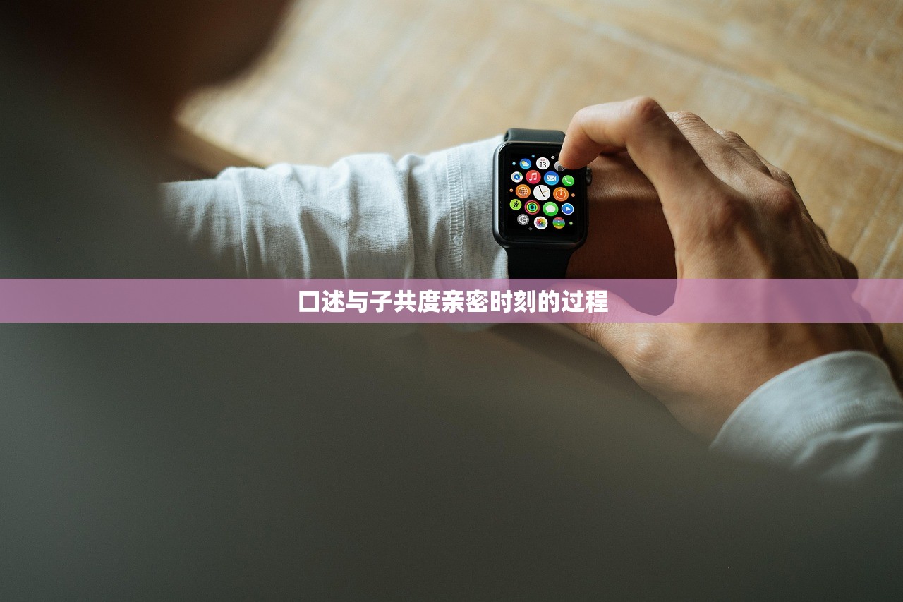 口述与子共度亲密时刻的过程