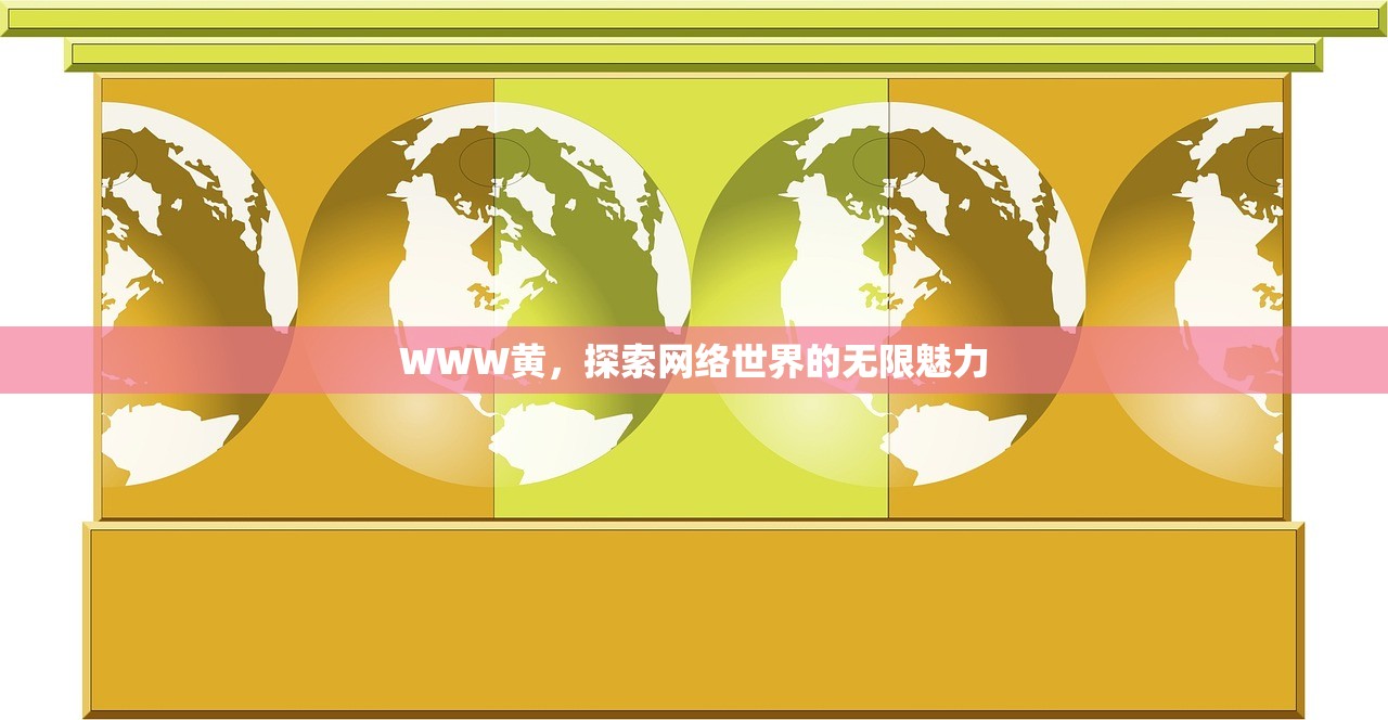 WWW黄，探索网络世界的无限魅力