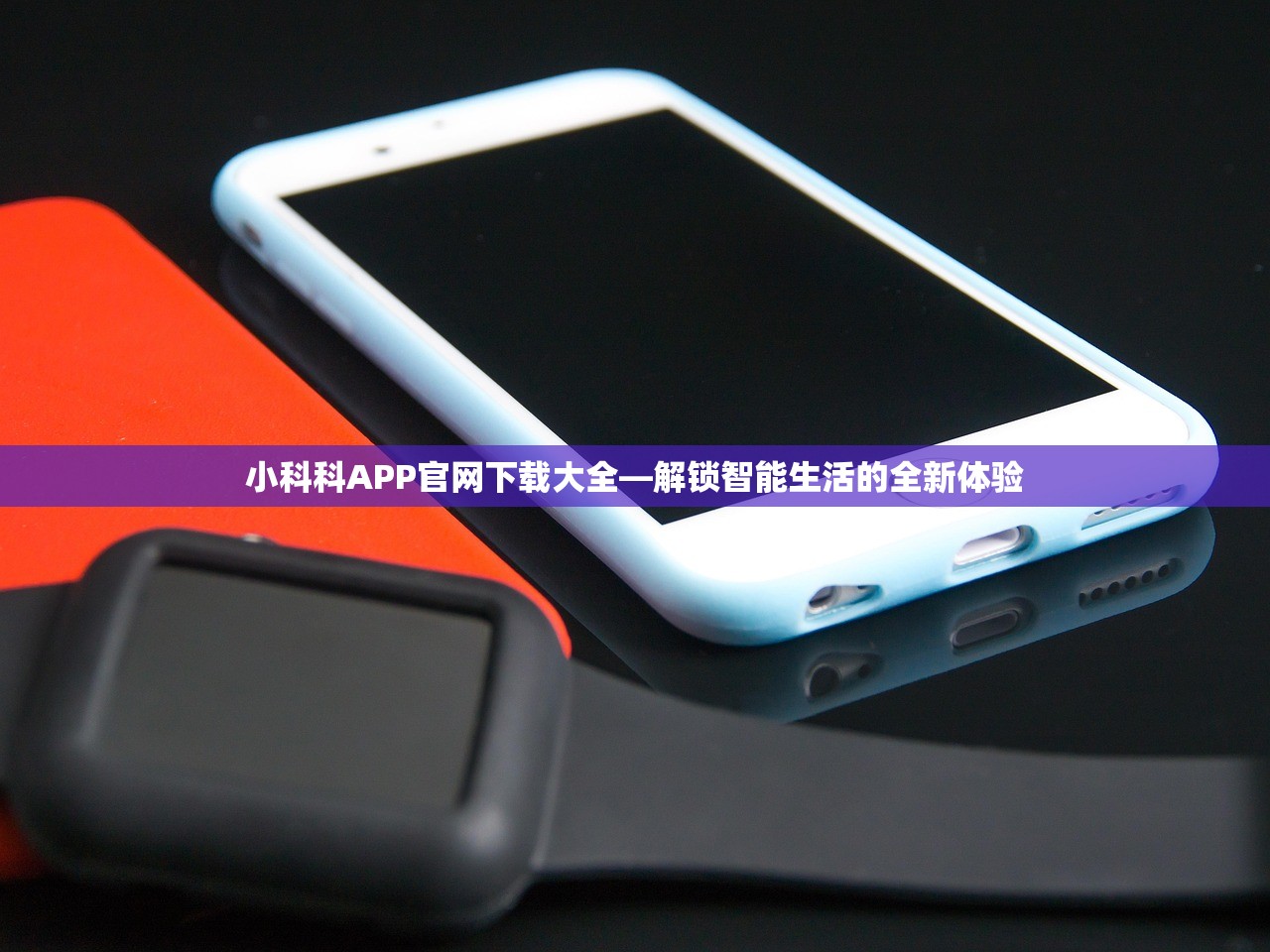 小科科APP官网下载大全—解锁智能生活的全新体验