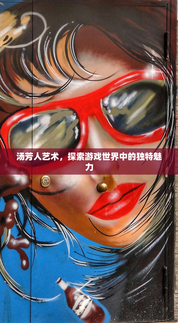 汤芳人艺术，探索游戏世界中的独特魅力