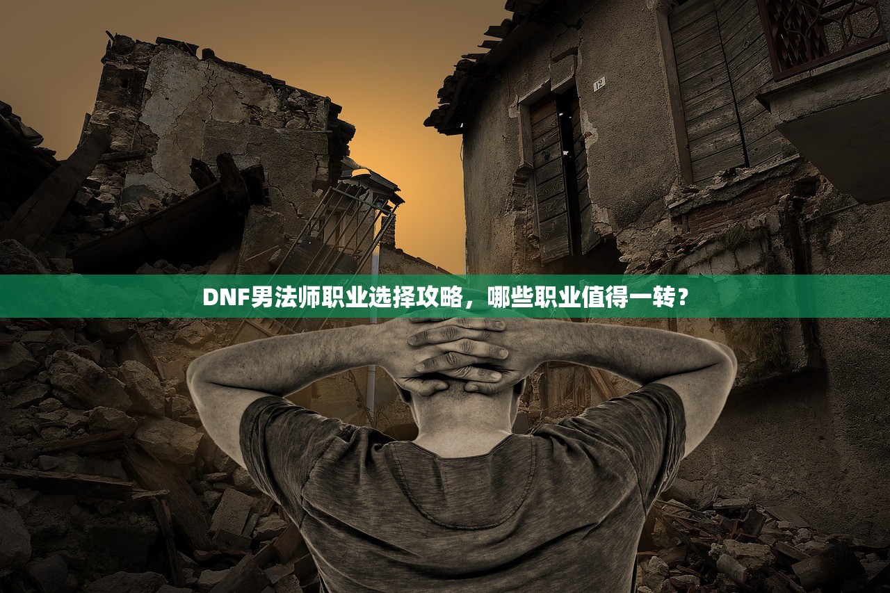 DNF男法师职业选择攻略，哪些职业值得一转？