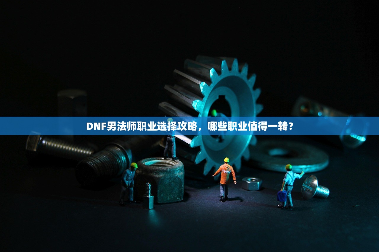 DNF男法师职业选择攻略，哪些职业值得一转？