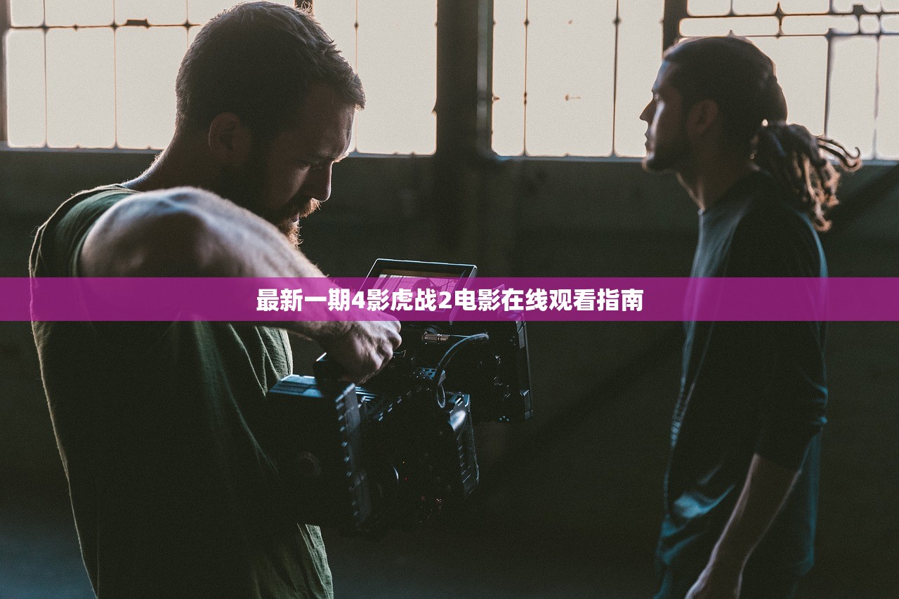 最新一期4影虎战2电影在线观看指南