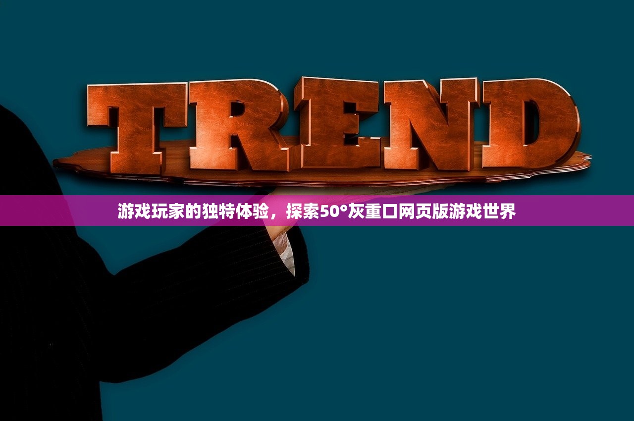 游戏玩家的独特体验，探索50°灰重口网页版游戏世界