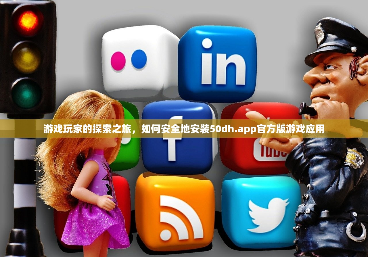 游戏玩家的探索之旅，如何安全地安装50dh.app官方版游戏应用