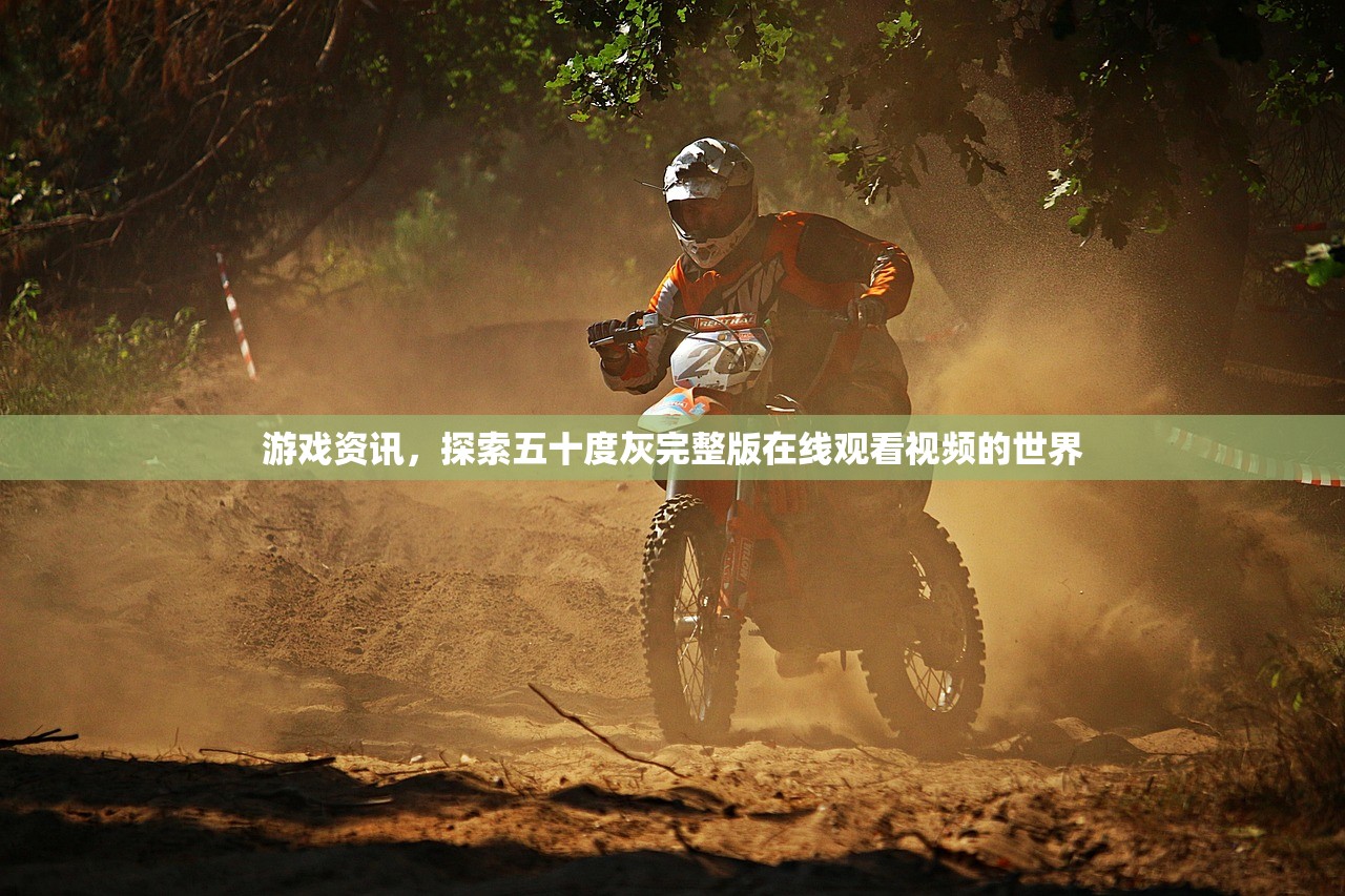 游戏资讯，探索五十度灰完整版在线观看视频的世界