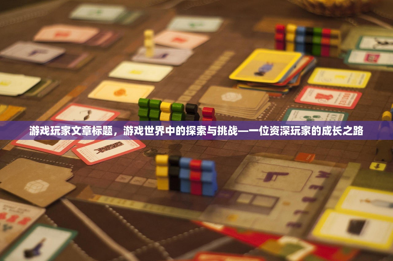 游戏玩家文章标题，游戏世界中的探索与挑战—一位资深玩家的成长之路
