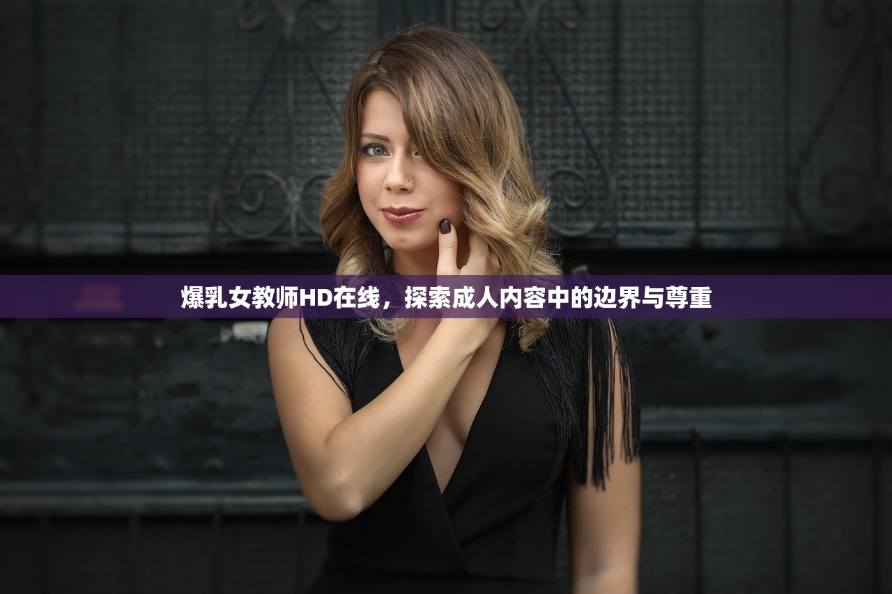 爆乳女教师HD在线，探索成人内容中的边界与尊重