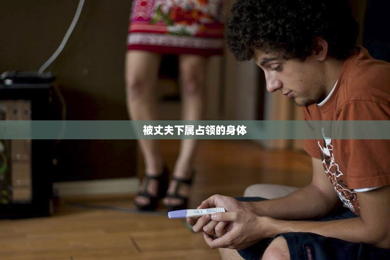 被丈夫下属占领的身体