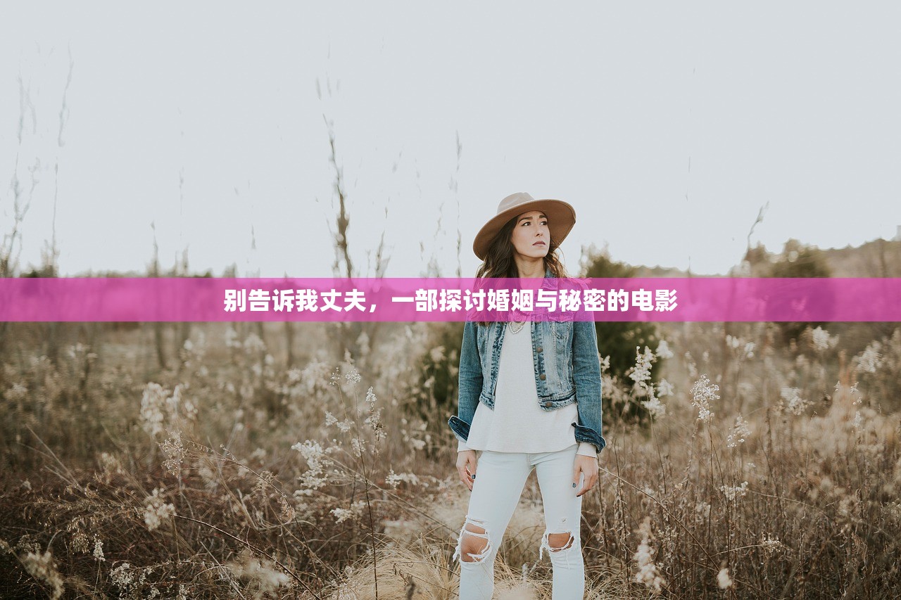 别告诉我丈夫，一部探讨婚姻与秘密的电影
