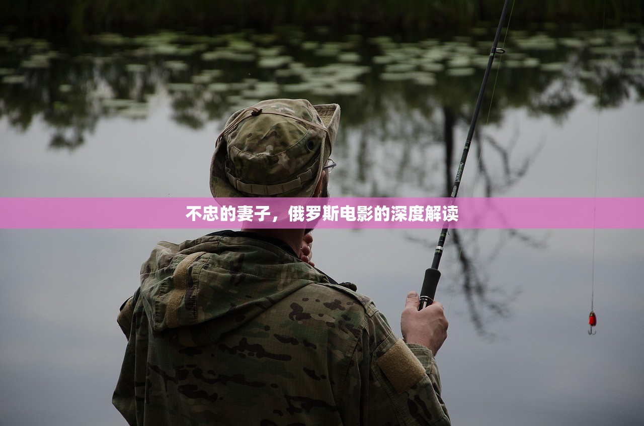 不忠的妻子，俄罗斯电影的深度解读