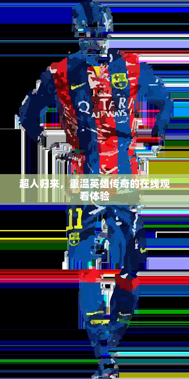 超人归来，重温英雄传奇的在线观看体验