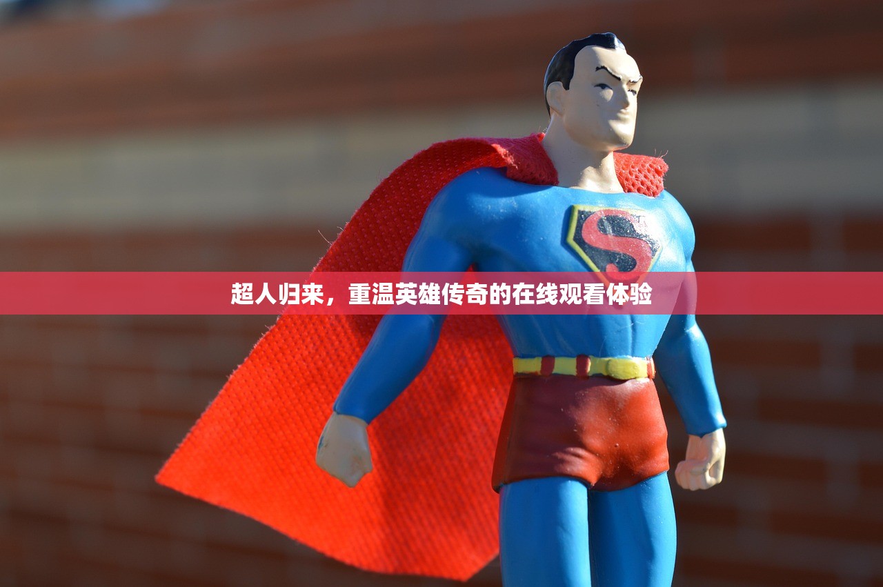 超人归来，重温英雄传奇的在线观看体验