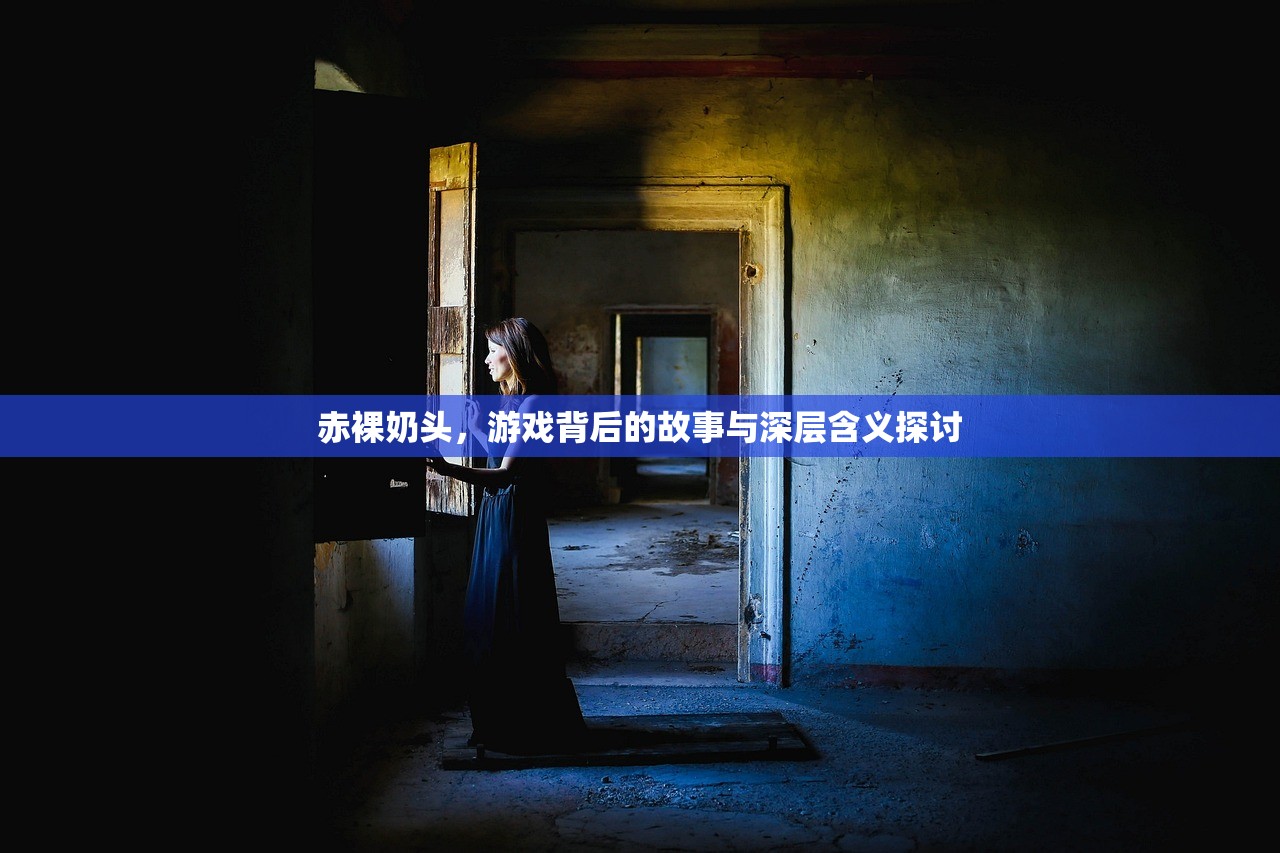 赤裸奶头，游戏背后的故事与深层含义探讨