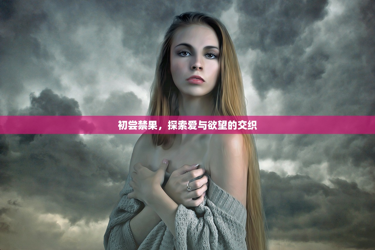 初尝禁果，探索爱与欲望的交织