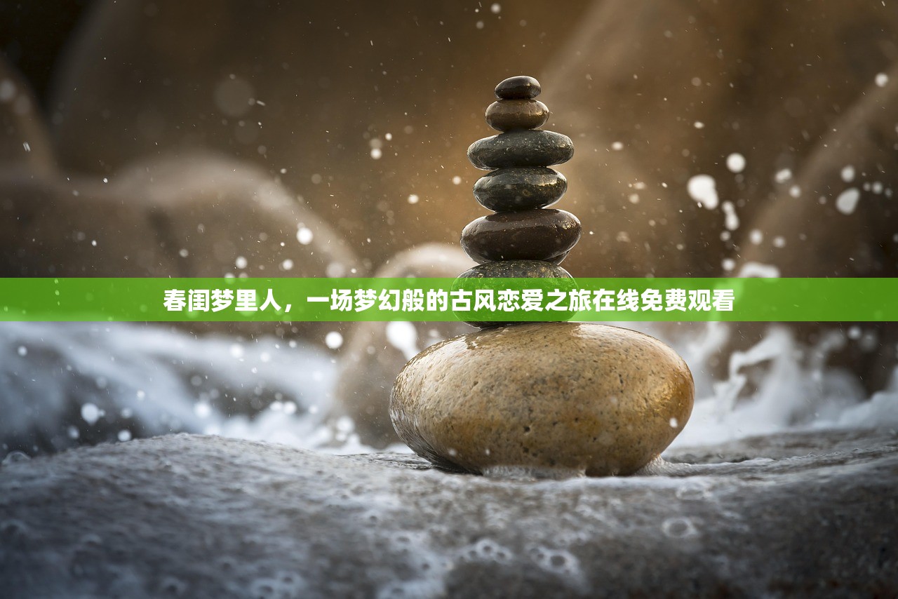 春闺梦里人，一场梦幻般的古风恋爱之旅在线免费观看