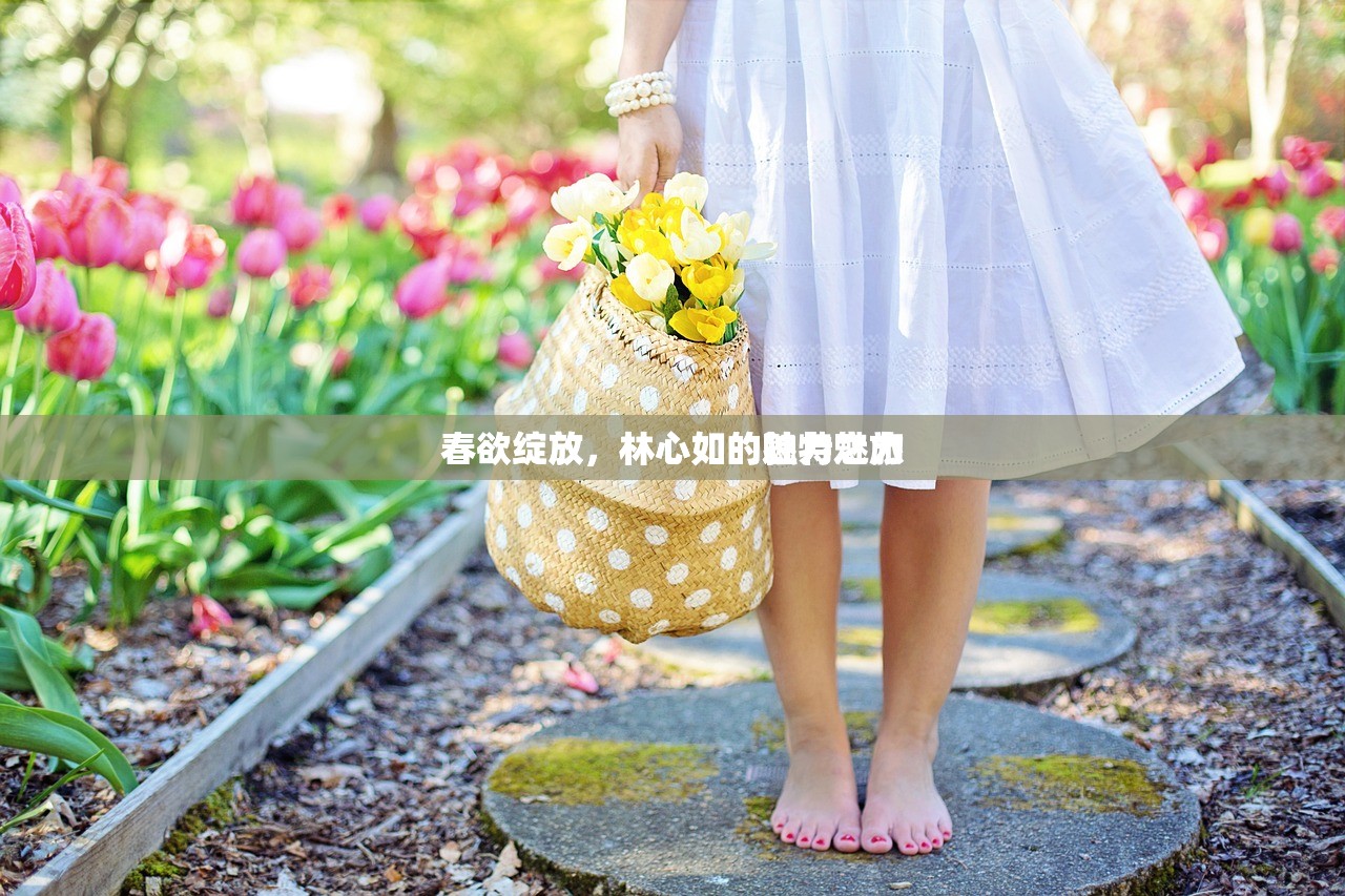 春欲绽放，林心如的独特魅力
春欲绽放，林心如的魅力之旅