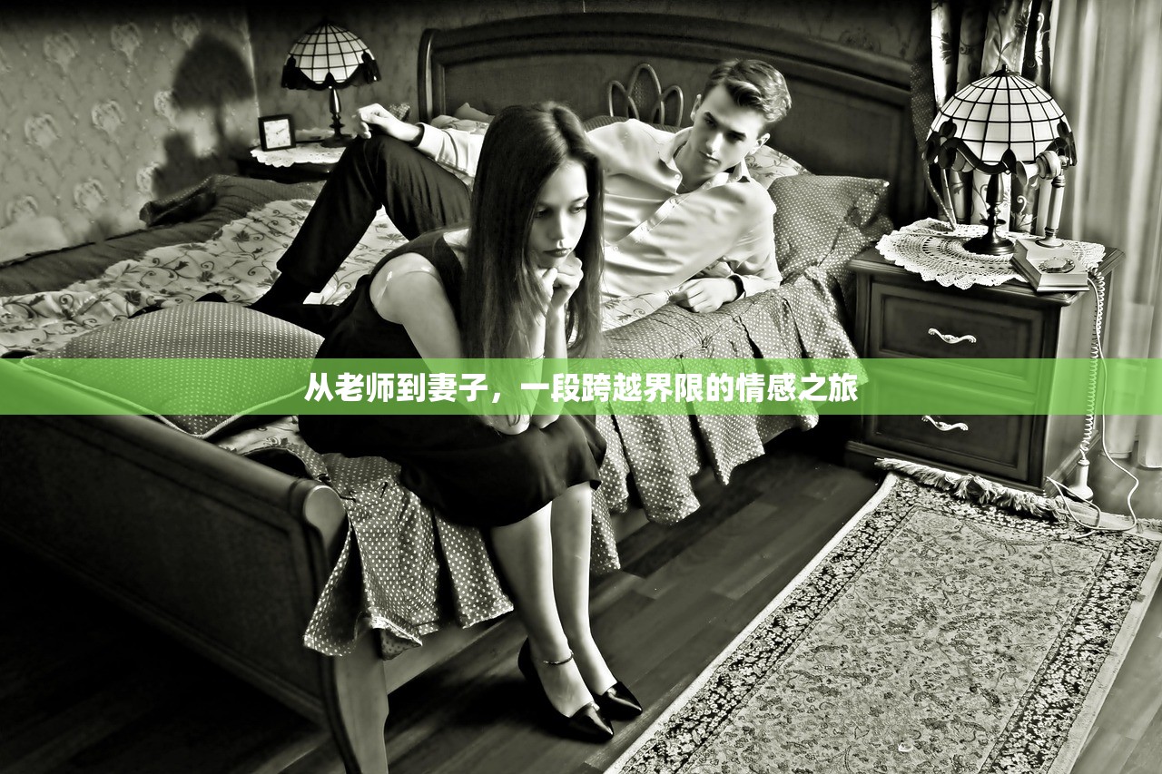 从老师到妻子，一段跨越界限的情感之旅