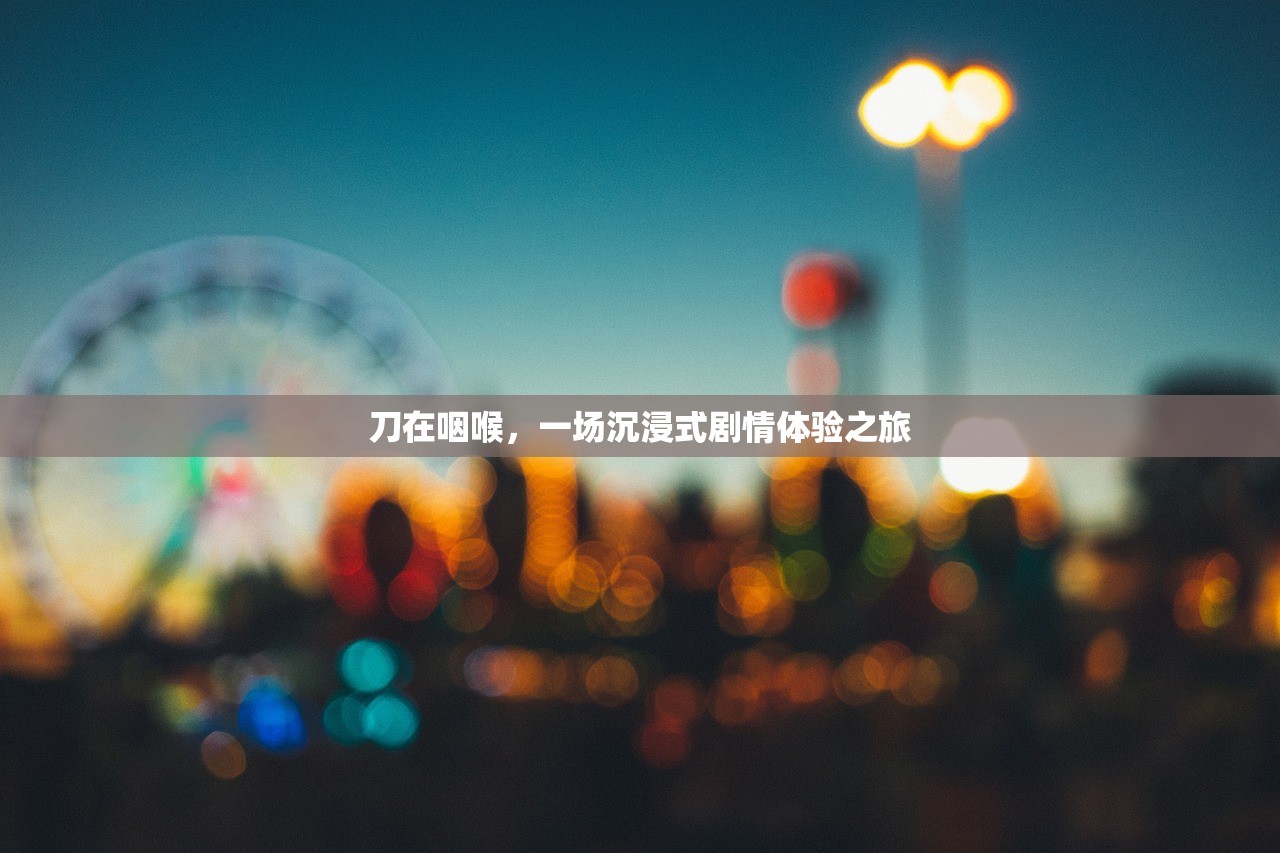 刀在咽喉，一场沉浸式剧情体验之旅