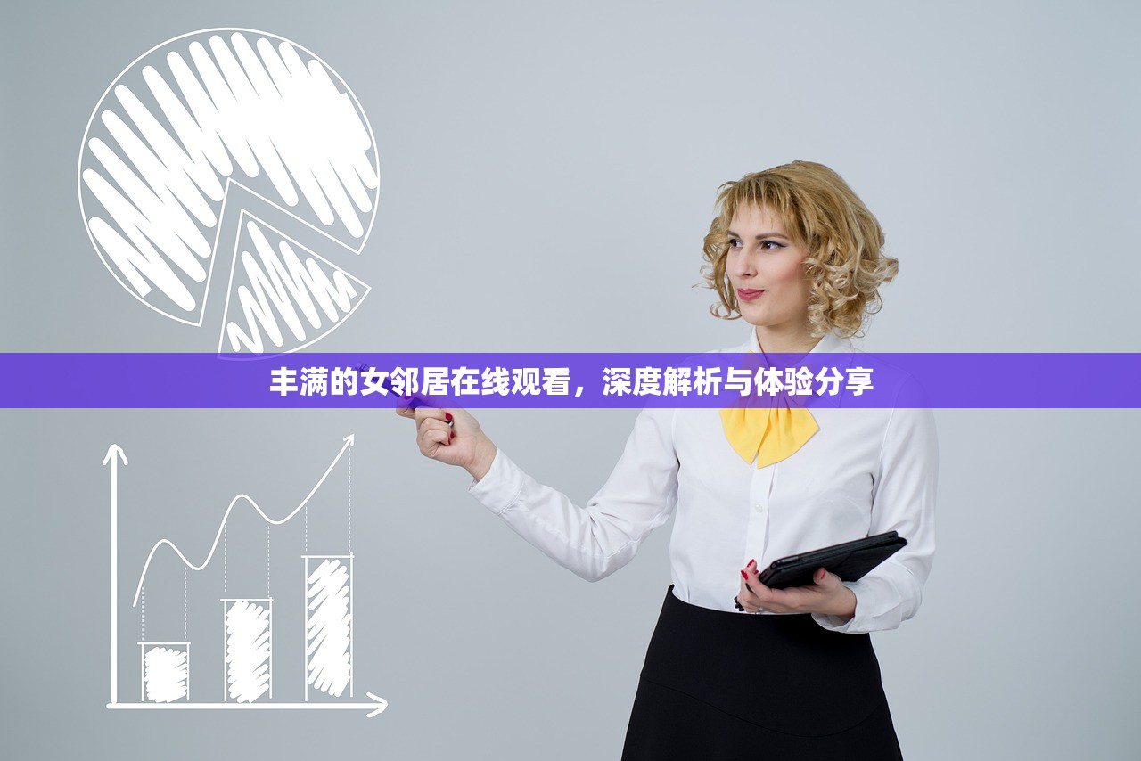 丰满的女邻居在线观看，深度解析与体验分享