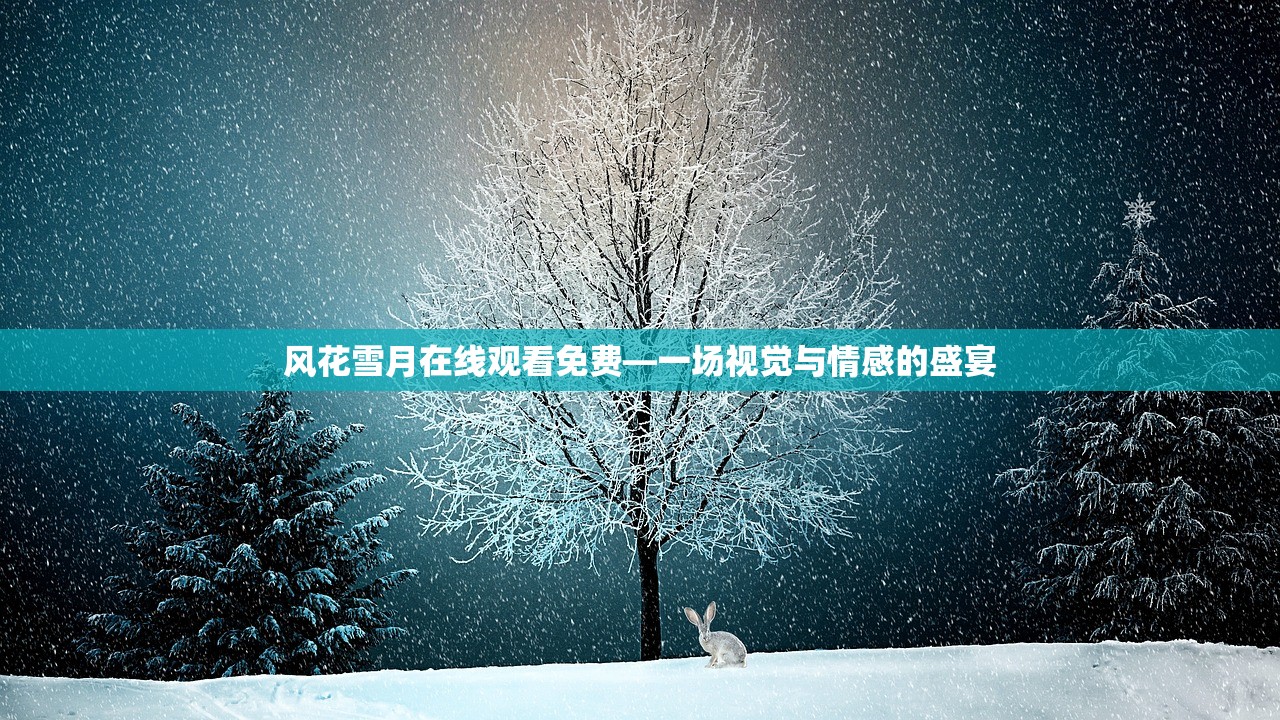 风花雪月在线观看免费—一场视觉与情感的盛宴
