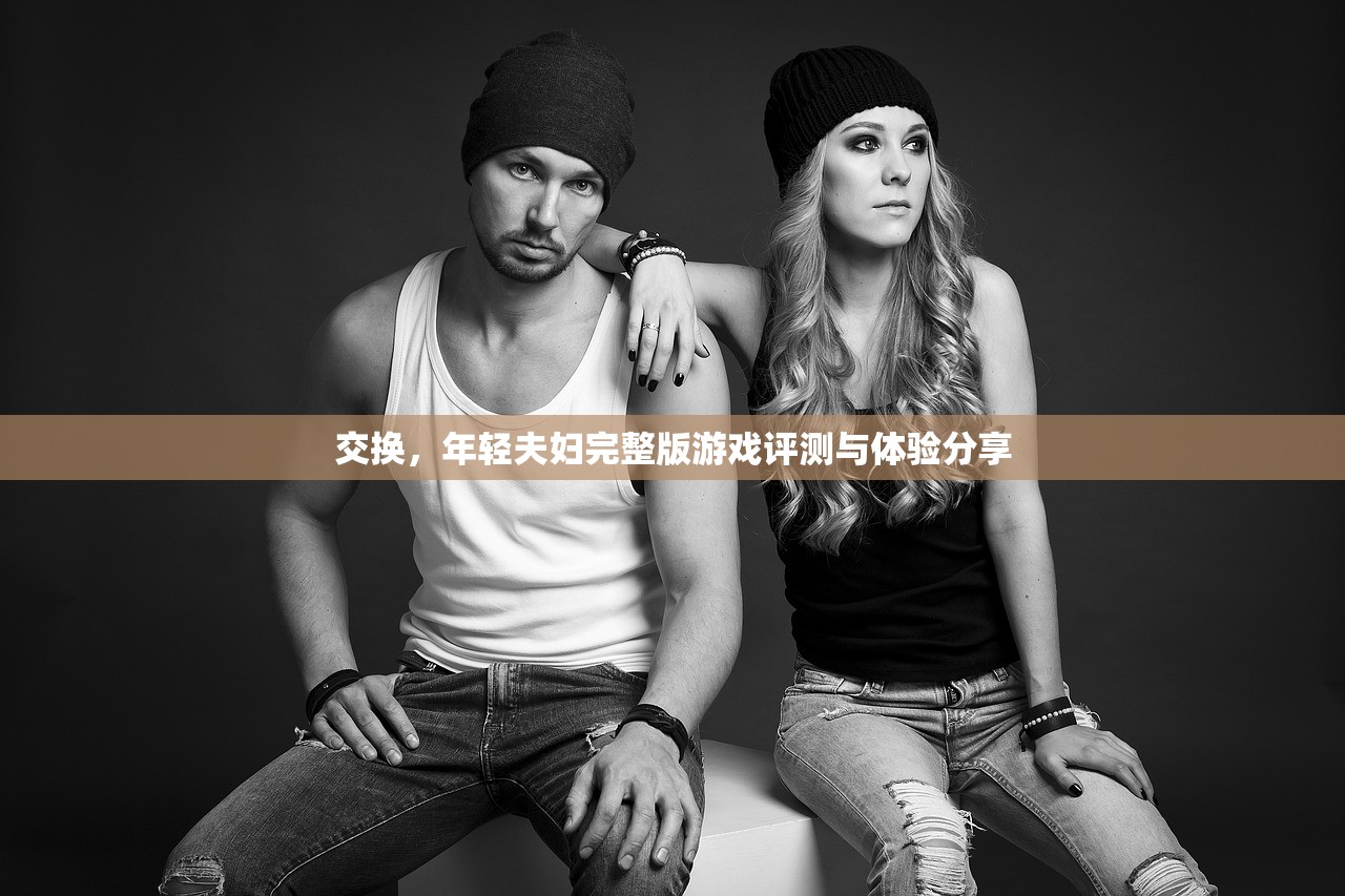 交换，年轻夫妇完整版游戏评测与体验分享