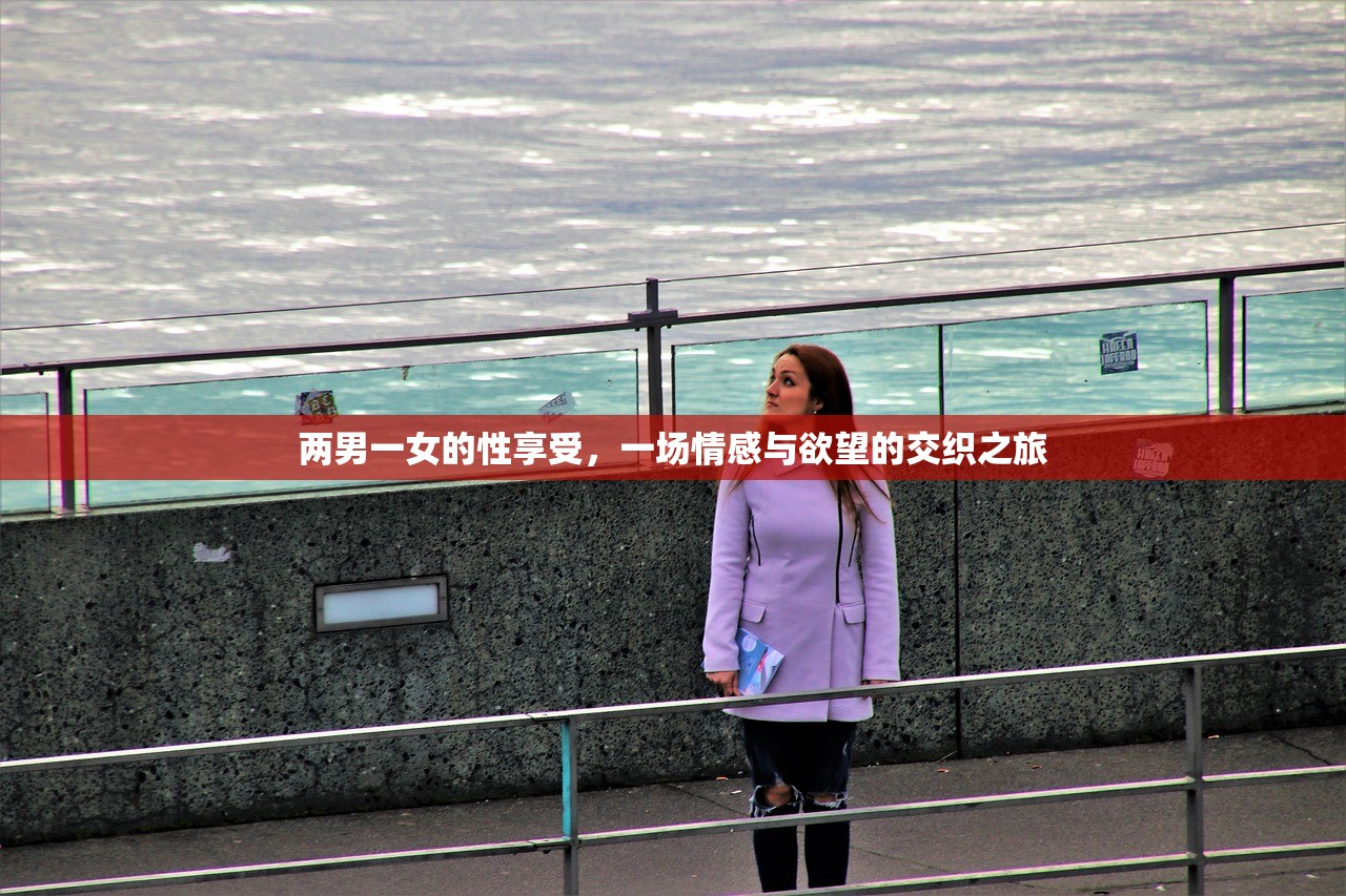 两男一女的性享受，一场情感与欲望的交织之旅