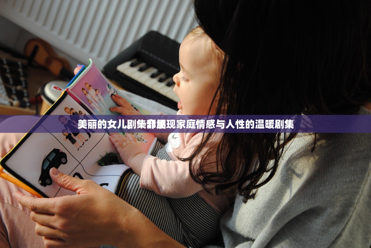 美丽的女儿剧集介绍
美丽的女儿，一部展现家庭情感与人性的温暖剧集