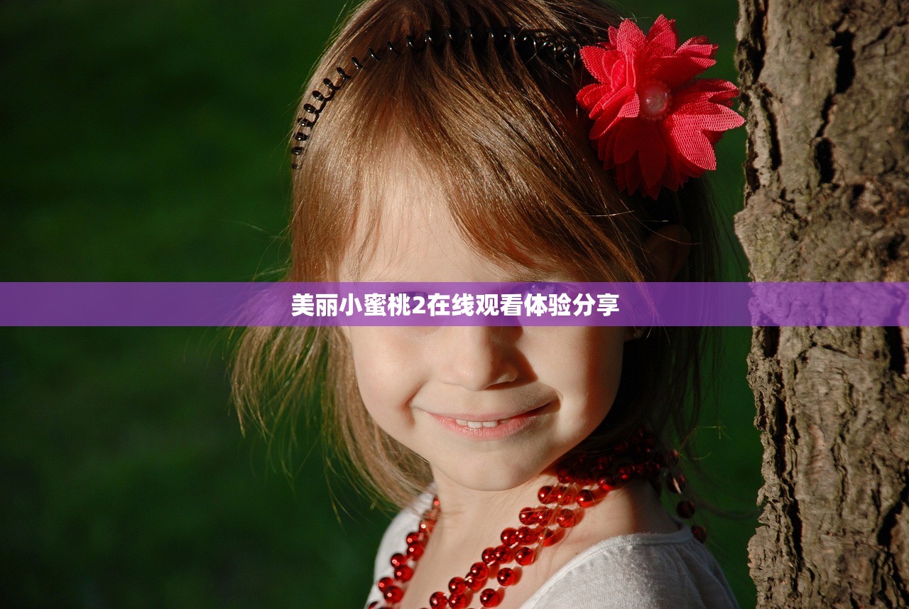 美丽小蜜桃2在线观看体验分享