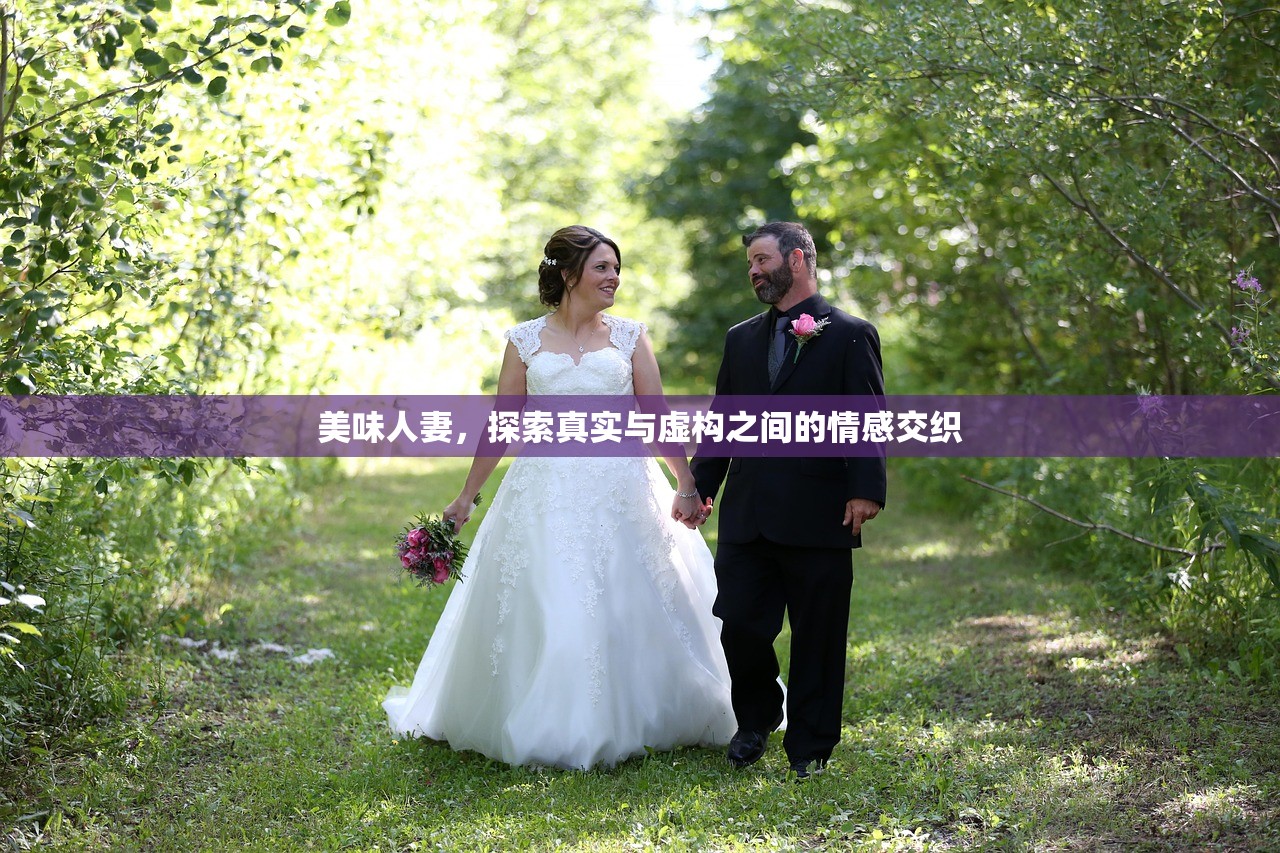美味人妻，探索真实与虚构之间的情感交织