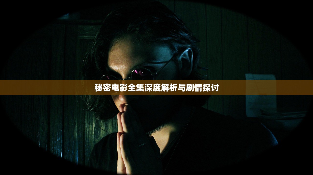 秘密电影全集深度解析与剧情探讨