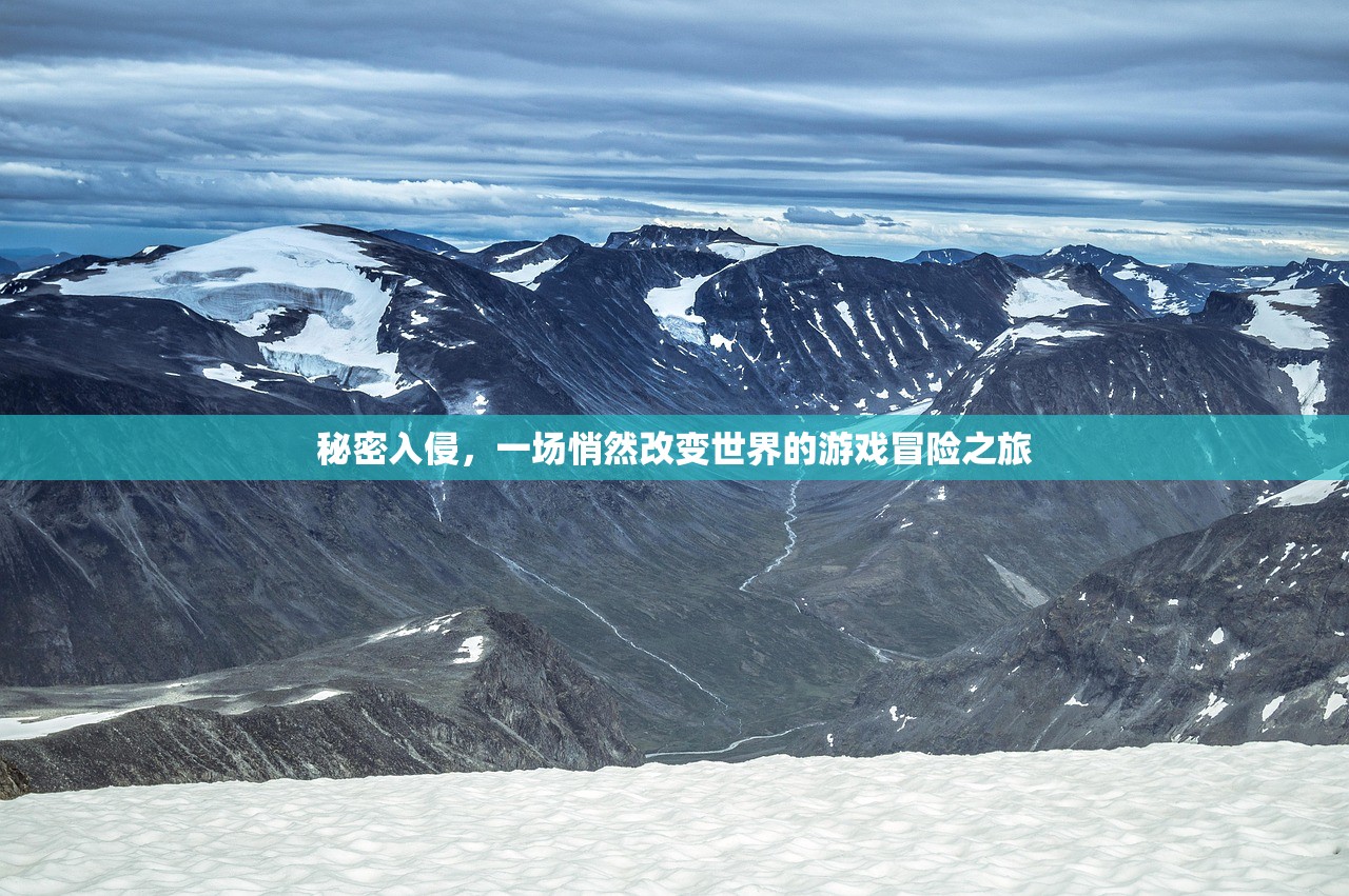 秘密入侵，一场悄然改变世界的游戏冒险之旅