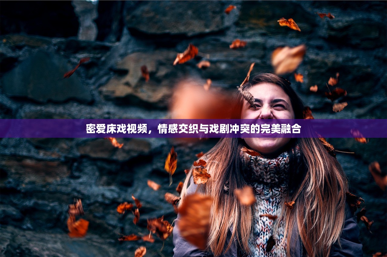 密爱床戏视频，情感交织与戏剧冲突的完美融合