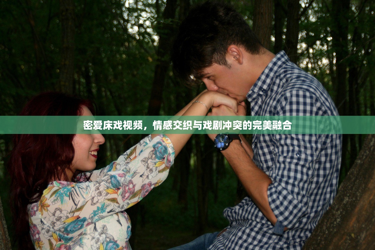 密爱床戏视频，情感交织与戏剧冲突的完美融合
